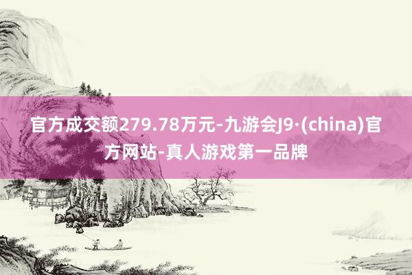 官方成交额279.78万元-九游会J9·(china)官方网站-真人游戏第一品牌